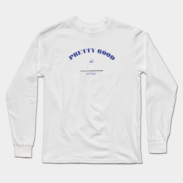 Pretty Good At (Nothing) Long Sleeve T-Shirt by pelicanfly